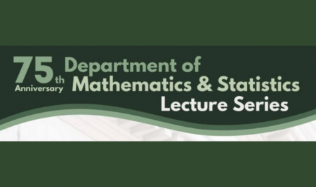 The Department of Mathematics and Statistics 75th Anniversary   Lecture Series